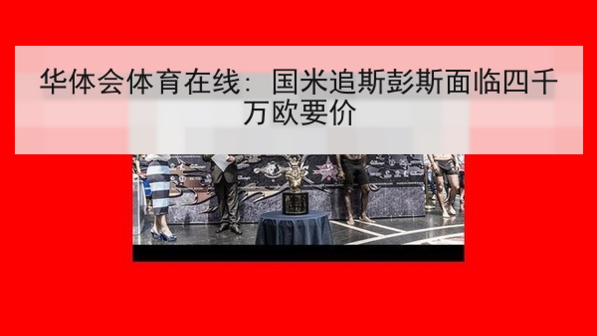 华体会体育在线: 国米追斯彭斯面临四千万欧要价 华体会体育在线: 国米追斯彭斯面临四千万欧要价